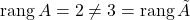 \rang A=2\neq 3= \rang\tilde A