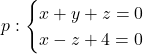 p:\begin{cases} x+y+z=0\\ x-z+4=0\end{cases}