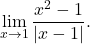 \displaystyle\lim_{x \to 1} \dfrac{x^2 - 1}{\lvert x-1 \rvert}.