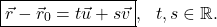 \begin{equation*} \boxed{\vec{r}-\vec{r}_0=t\vec{u}+s\vec{v}}, \ \ t,s\in\mathbb{R}. \end{equation*}