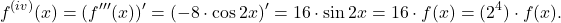 \[f^{(iv)}(x) = (f'''(x))' = (-8 \cdot \cos 2x)' = 16 \cdot \sin 2x = 16 \cdot f(x) = (2^4) \cdot f(x).\]