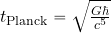 t_{\rm Planck}=\sqrt{{G \hbar}\over {c^5}}