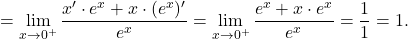 =\displaystyle\lim_{x \to 0^+} \dfrac{x'\cdot e^x + x \cdot (e^x)'}{e^x } = \lim_{x \to 0^+} \dfrac{e^x + x \cdot e^x}{e^x } = \dfrac{1}{1}=1.