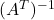 (A^T)^{-1}
