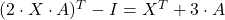 (2\cdot X \cdot A)^T-I=X^T+3\cdot A