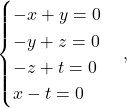 \[ \begin{cases} -x+y=0\\ -y+z=0\\ -z+t=0\\ x-t=0 \end{cases}, \]
