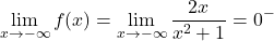 \[\lim_{x \to -\infty} f(x) = \lim_{x \to -\infty} \frac{2x}{x^2+1} = 0^-\]