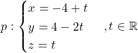 p: \begin{cases} x=-4+t\\ y=4-2t\\ z=t\end{cases}, t\in\mathbb{R}