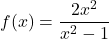 f(x)=\dfrac{2x^2}{x^2 - 1}