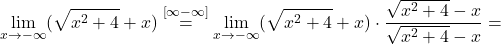 \displaystyle\lim_{x \to -\infty} (\sqrt{x^2+4}+x) \stackrel{\left[ \infty-\infty\right]}{=}\lim_{x \to -\infty} (\sqrt{x^2+4}+x) \cdot \frac{\sqrt{x^2+4}-x}{\sqrt{x^2+4}-x}=