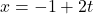 x=-1+2t