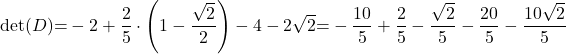 \det(D){=}-2+\dfrac{2}{5}\cdot \left(1-\dfrac{\sqrt{2}}{2}\right)-4-2\sqrt{2}{=}-\dfrac{10}{5}+\dfrac{2}{5}-\dfrac{\sqrt{2}}{5}-\dfrac{20}{5}-\dfrac{10\sqrt{2}}{5}
