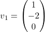 v_1=\begin{pmatrix} 1 \\ -2 \\ 0 \end{pmatrix}