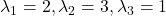 \lambda_1 = 2, \lambda_2 = 3, \lambda_3 = 1