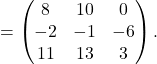 =\begin{pmatrix} 8&10&0\\ -2&-1&-6\\ 11&13&3\end{pmatrix}.