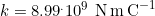 k=8.99^.10^9\,\,\text{N\,m}\,\text{C}^{-1}