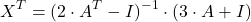 \[X^T=(2\cdot A^T-I)^{-1}\cdot (3\cdot A+I)\]