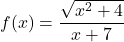 f(x)=\displaystyle\frac{\sqrt{x^2+4}}{x+7}