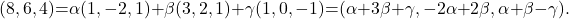 (8,6,4){=}\alpha(1,-2,1){+}\beta(3,2,1){+}\gamma(1,0,-1){=}(\alpha{+}3\beta{+}\gamma, -2\alpha{+}2\beta, \alpha{+}\beta{-}\gamma).