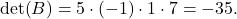 \[\det(B)=5\cdot (-1)\cdot 1\cdot 7=-35.\]