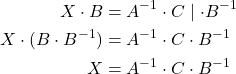 \begin{align*} X\cdot B&=A^{-1}\cdot C \mid \cdot B^{-1}\\ X\cdot (B\cdot B^{-1})&=A^{-1}\cdot C\cdot B^{-1}\\ X&=A^{-1}\cdot C\cdot B^{-1} \end{align*}