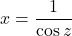 \begin{equation*} x = \frac{1}{\cos z} \end{equation*}