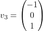 v_3=\begin{pmatrix} -1\\ 0\\ 1\end{pmatrix}