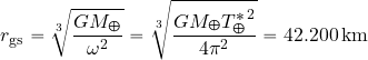 \begin{equation*} r_{\rm gs}=\sqrt[3]{{GM_\Earth}\over {\omega^2}} = \sqrt[3]{{GM_\Earth {T^*_\Earth}^2}\over {4\pi^2}} = 42.200 \, {\rm km} \end{equation*}
