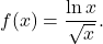 f(x)=\dfrac{ \ln x}{\sqrt x}.