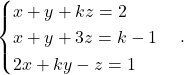 \[ \begin{cases} x+y+kz=2\\ x+y+3z=k-1\\ 2x+ky-z=1 \end{cases}. \]