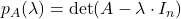 p_A(\lambda)=\det(A - \lambda \cdot I_n)