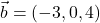 \vec{b}=(-3,0,4)