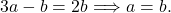 \[3a-b =2b\Longrightarrow a = b.\]