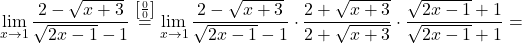 \displaystyle\lim_{x \to 1}\frac{2 - \sqrt{x+3}}{\sqrt{2x-1}-1}\stackrel{\left[\frac{0}{0}\right]}{=}\lim_{x \to 1} \frac{2 - \sqrt{x+3}}{\sqrt{2x-1}-1}\cdot\frac{2 + \sqrt{x+3}}{2 + \sqrt{x+3}}\cdot\frac{\sqrt{2x-1}+1}{\sqrt{2x-1}+1} &=