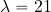 \lambda = 21