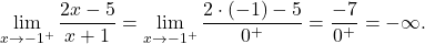 \displaystyle\lim_{x \to -1^+} \frac{2x-5}{x+1} =\lim_{x \to -1^+} \frac{2\cdot (-1)-5} {0^+} = \frac{-7}{0^+} = - \infty.