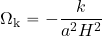 \begin{equation*} \Omega_{\rm k}= - {{k}\over {a^2 H^2}} \end{equation*}