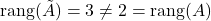 \rang (\tilde A)=3\neq 2=\rang (A)