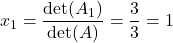 x_1 =\displaystyle\frac{\det(A_1)}{\det (A)} = \frac{3}{3} = 1