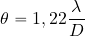 \begin{equation*} \theta = 1,22 {{\lambda}\over D} \end{equation*}