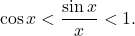 \[\cos x<\frac{\sin x}{x}<1.\]