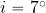 i=7^{\rm \circ}