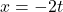 x=-2t