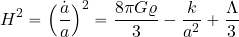 \begin{equation*} H^2=\Bigl({{\dot{a}}\over a}\Bigr)^2= {{8\pi G \varrho}\over 3} - {{k}\over {a^2}} +{{\Lambda}\over 3} \end{equation*}