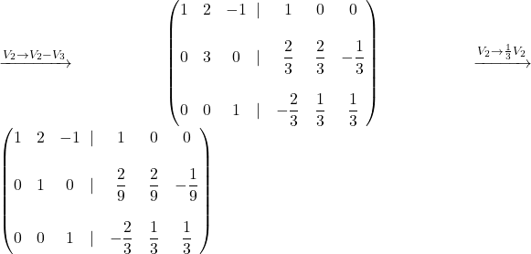 \xrightarrow {V_2\rightarrow V_2-V_3}\begin{pmatrix} 1 & 2 & -1&\!\!\lvert &1&0&0\\ & & & & & & \\ 0 & 3 & 0&\!\!\lvert &\dfrac{2}{3}&\dfrac{2}{3}&-\dfrac{1}{3}\\ & & & & & & \\ 0 & 0 & 1&\!\!\lvert &-\dfrac{2}{3}&\dfrac{1}{3}&\dfrac{1}{3} \end{pmatrix}\xrightarrow {V_2\rightarrow \frac{1}{3}V_2}\begin{pmatrix} 1 & 2 & -1&\!\!\lvert &1&0&0\\ & & & & & & \\ 0 & 1 & 0&\!\!\lvert &\dfrac{2}{9}&\dfrac{2}{9}&-\dfrac{1}{9}\\ & & & & & & \\ 0 & 0 & 1&\!\!\lvert &-\dfrac{2}{3}&\dfrac{1}{3}&\dfrac{1}{3} \end{pmatrix}\bigskip