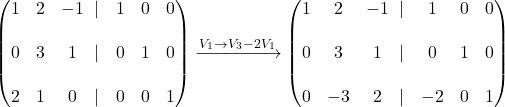 \begin{pmatrix} 1 & 2 & -1&\!\!\vert &1&0&0\\ & & & & & & \\ 0 & 3 & 1&\!\!\vert &0&1&0\\ & & & & & & \\ 2 & 1 & 0&\!\!\vert &0&0&1 \end{pmatrix} \xrightarrow {V_1\rightarrow V_3-2V_1}\begin{pmatrix} 1 & 2 & -1&\!\!\lvert &1&0&0\\ & & & & & & \\ 0 & 3 & 1&\!\!\lvert &0&1&0\\ & & & & & & \\ 0 & -3 & 2&\!\!\lvert &-2&0&1 \end{pmatrix}\bigskip