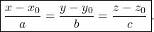 \begin{equation*} \boxed{ \displaystyle\frac{x-x_0}{a}=\frac{y-y_0}{b}=\frac{z-z_0}{c}}. \end{equation*}