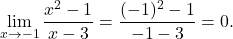 \displaystyle\lim_{x \to -1} \displaystyle\frac{x^2-1}{x-3}=\frac{(-1)^2-1}{-1-3}=0.