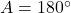 A = 180\degr