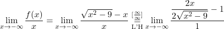 \[\lim_{x \to -\infty} \dfrac{f(x)}{x} &= \lim_{x \to -\infty} \dfrac{\sqrt {x^2-9}-x}{x}\stackrel{[\frac{\infty}{\infty}]}{\underset{\text{L'H}}{=}}\lim_{x \to -\infty} \dfrac{\dfrac{2x}{2\sqrt{x^2-9}}-1}{1}\]